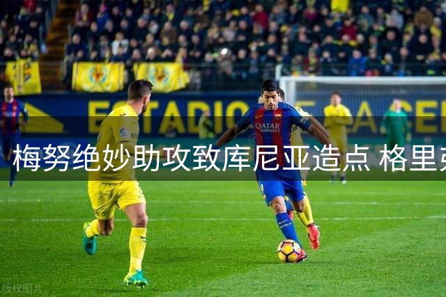 梅努绝妙助攻致库尼亚造点 格里弗斯犯规吃牌
