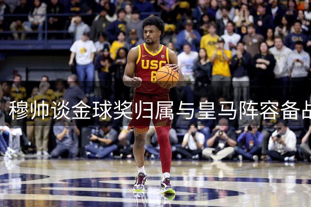 穆帅谈金球奖归属与皇马阵容备战